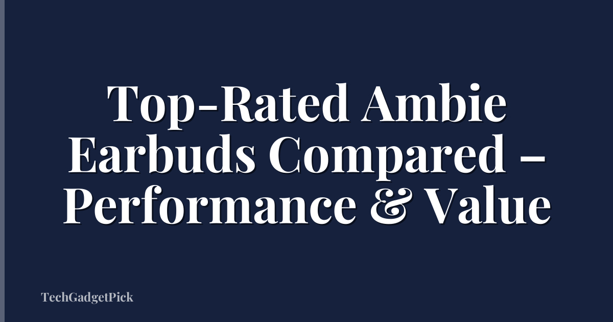Top-Rated Ambie Earbuds Compared – Performance & Value