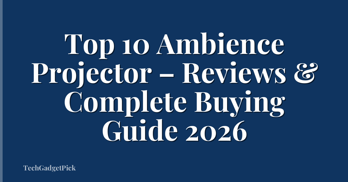 Top 10 Ambience Projector – Reviews & Complete Buying Guide 2026
