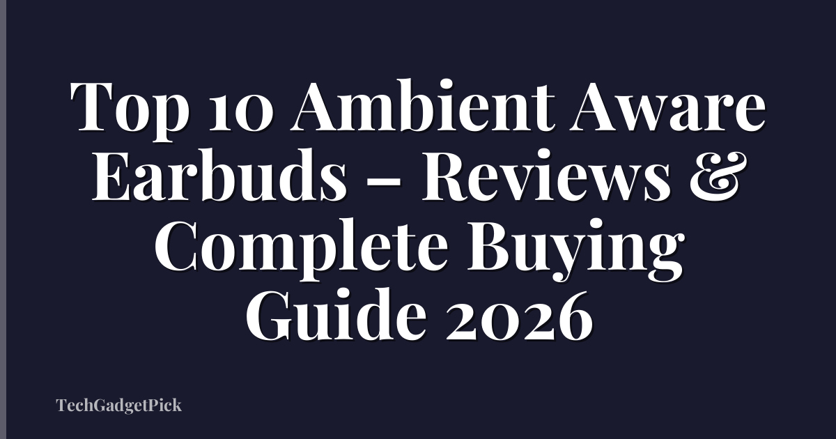Top 10 Ambient Aware Earbuds – Reviews & Complete Buying Guide 2026