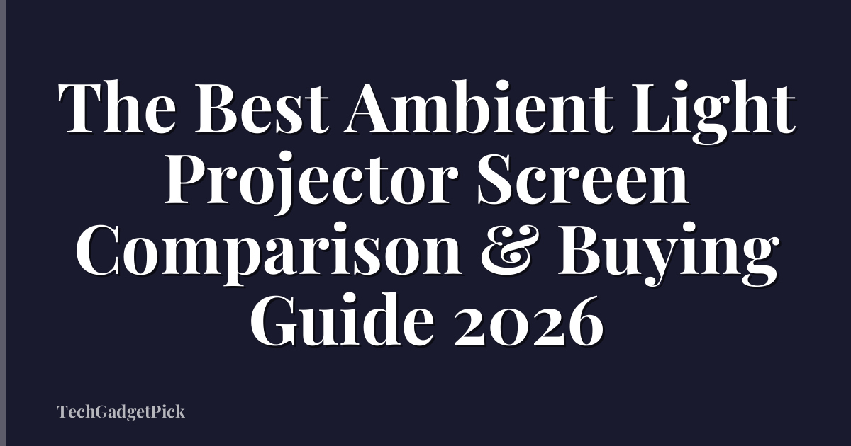 The Best Ambient Light Projector Screen Comparison & Buying Guide 2026