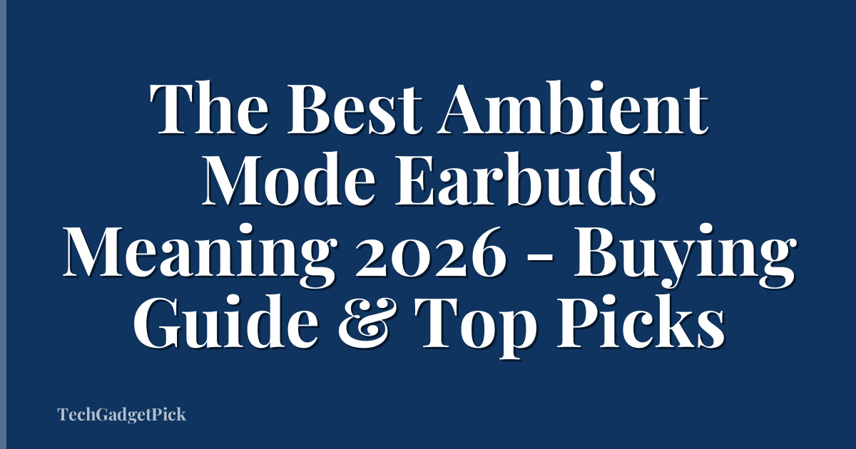 The Best Ambient Mode Earbuds Meaning 2026 - Buying Guide & Top Picks