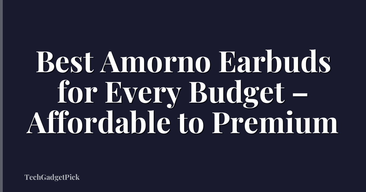 Best Amorno Earbuds for Every Budget – Affordable to Premium