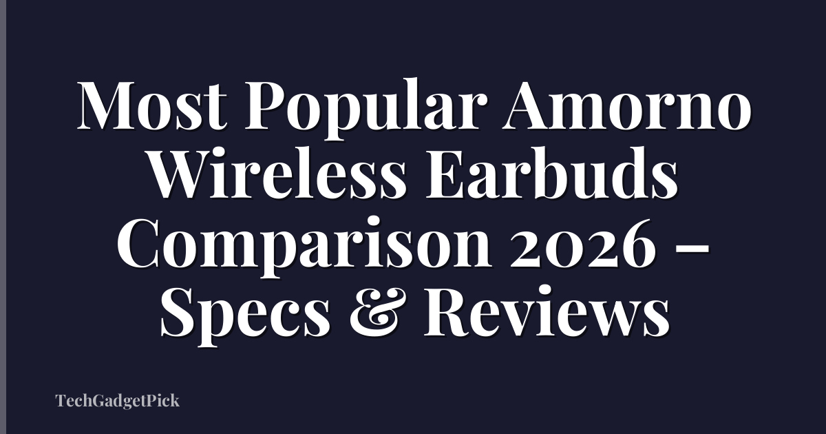 Most Popular Amorno Wireless Earbuds Comparison 2026 – Specs & Reviews