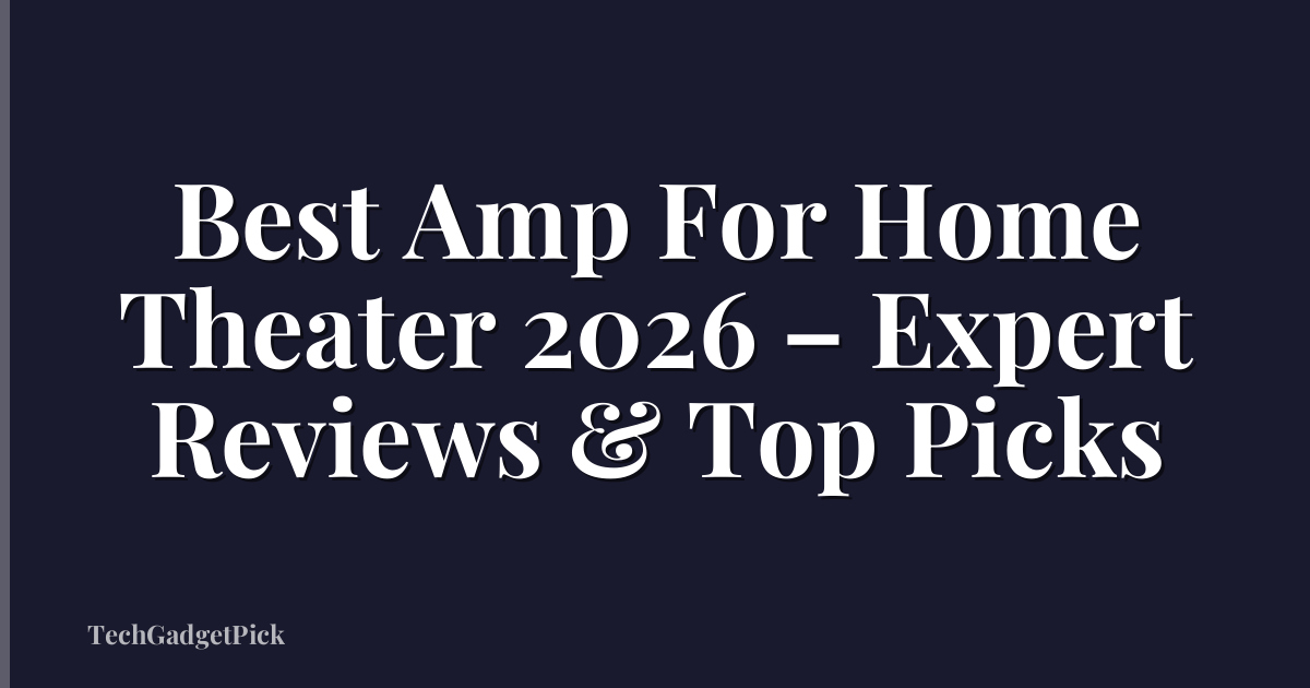 Best Amp For Home Theater 2026 – Expert Reviews & Top Picks
