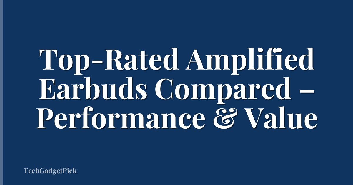 Top-Rated Amplified Earbuds Compared – Performance & Value