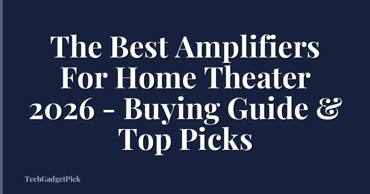 The Best Amplifiers For Home Theater 2026 - Buying Guide & Top Picks