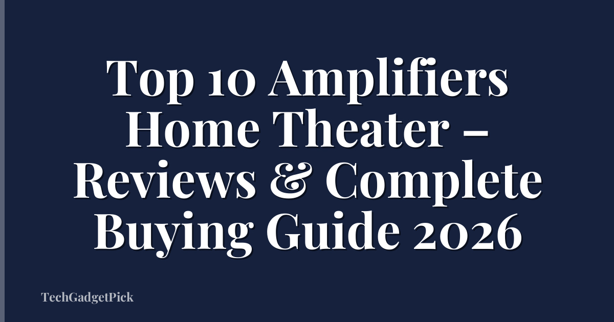 Top 10 Amplifiers Home Theater – Reviews & Complete Buying Guide 2026