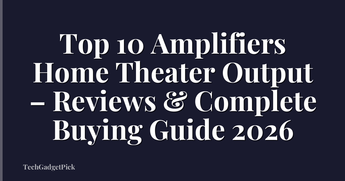 Top 10 Amplifiers Home Theater Output – Reviews & Complete Buying Guide 2026