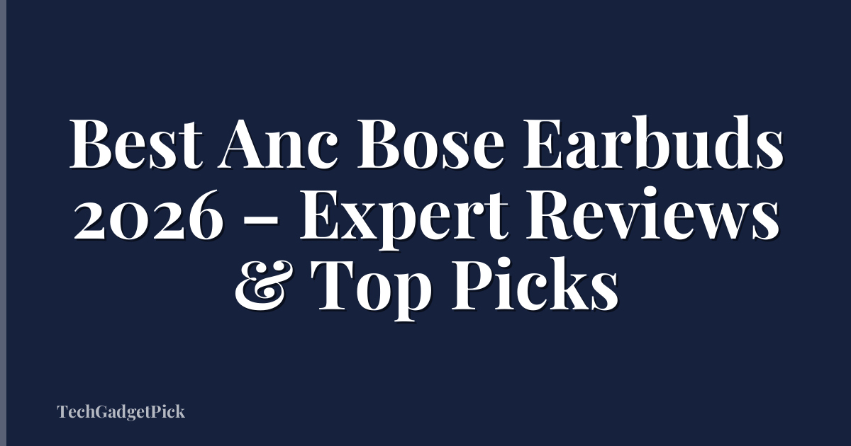 Best Anc Bose Earbuds 2026 – Expert Reviews & Top Picks