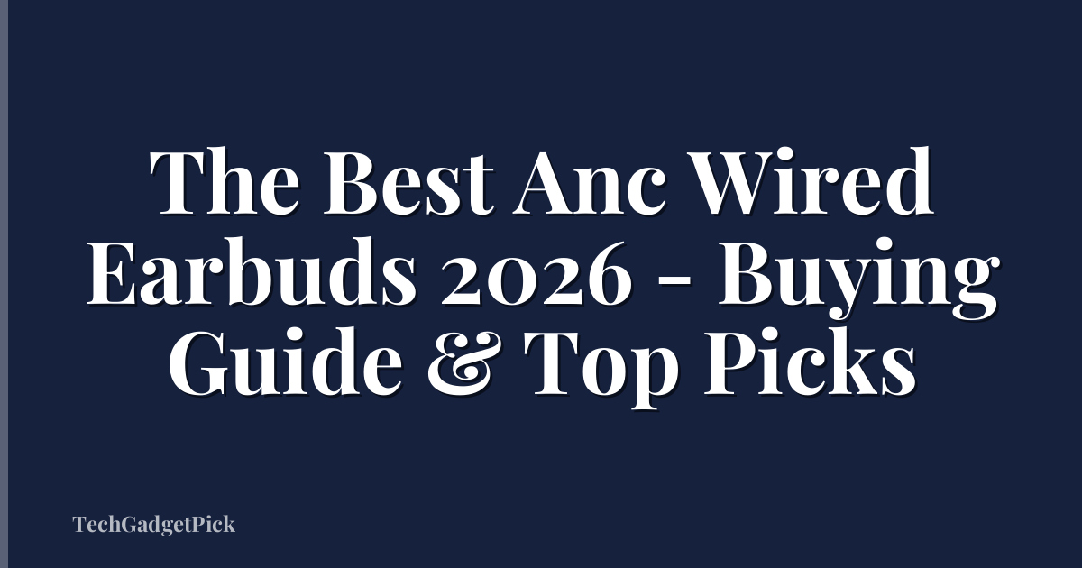The Best Anc Wired Earbuds 2026 - Buying Guide & Top Picks