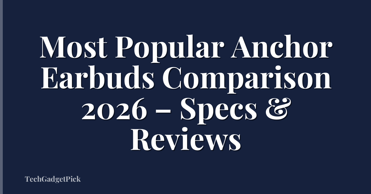 Most Popular Anchor Earbuds Comparison 2026 – Specs & Reviews