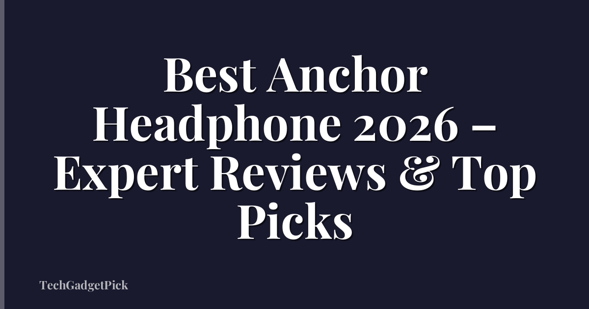 Best Anchor Headphone 2026 – Expert Reviews & Top Picks