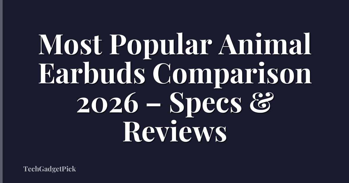 Most Popular Animal Earbuds Comparison 2026 – Specs & Reviews