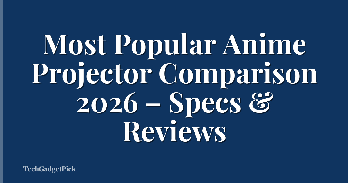 Most Popular Anime Projector Comparison 2026 – Specs & Reviews