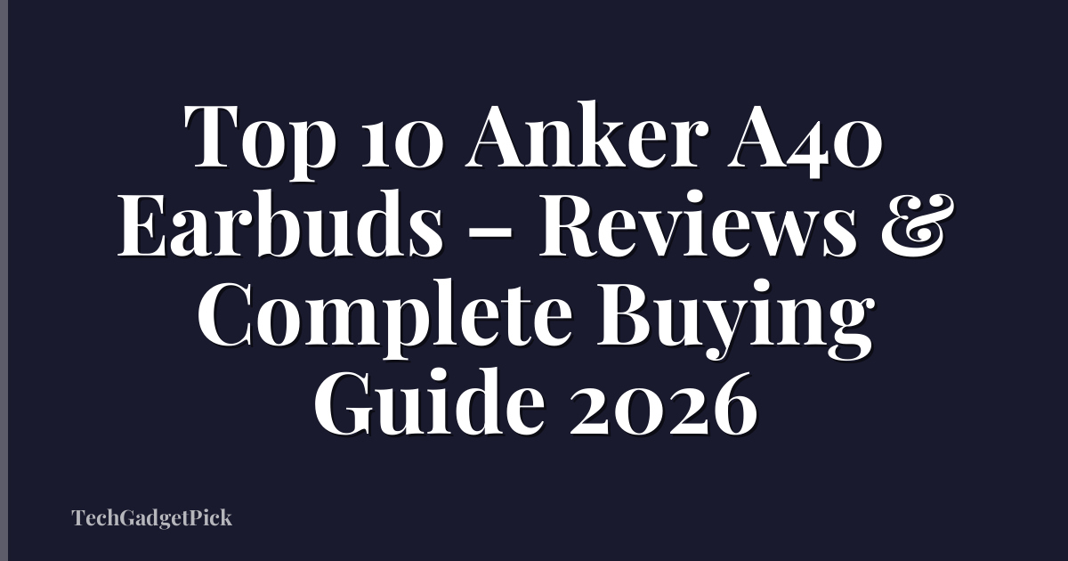 Top 10 Anker A40 Earbuds – Reviews & Complete Buying Guide 2026