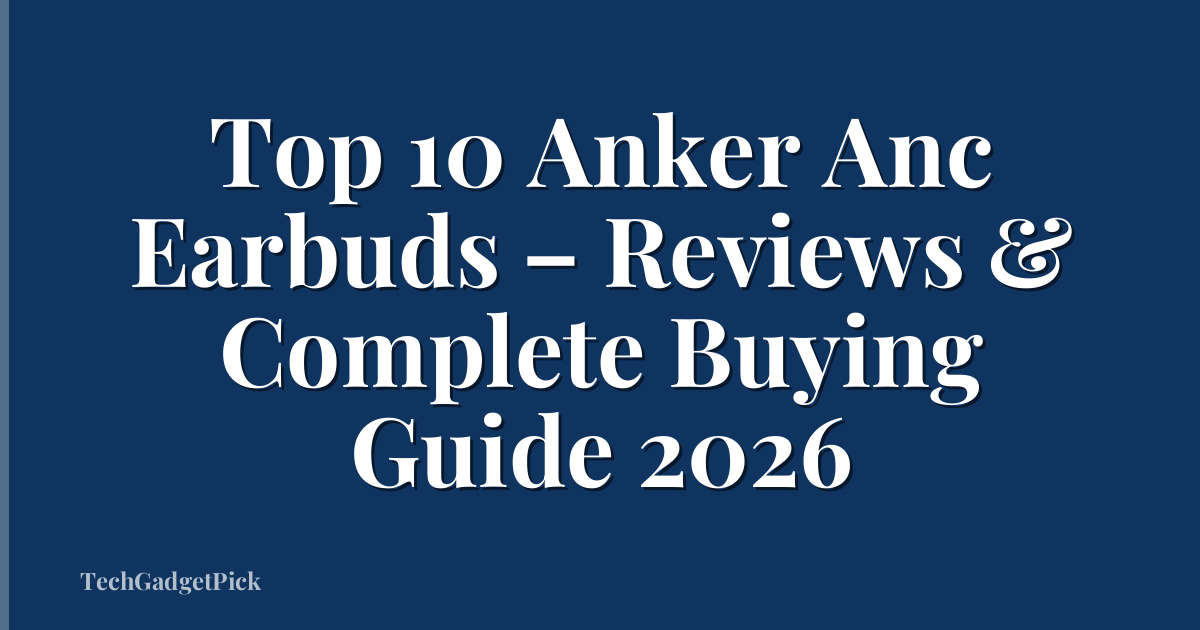 Top 10 Anker Anc Earbuds – Reviews & Complete Buying Guide 2026