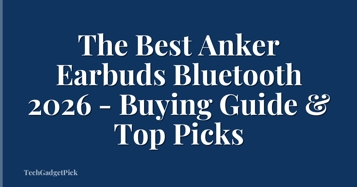 The Best Anker Earbuds Bluetooth 2026 - Buying Guide & Top Picks