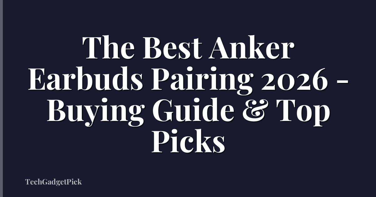 The Best Anker Earbuds Pairing 2026 - Buying Guide & Top Picks