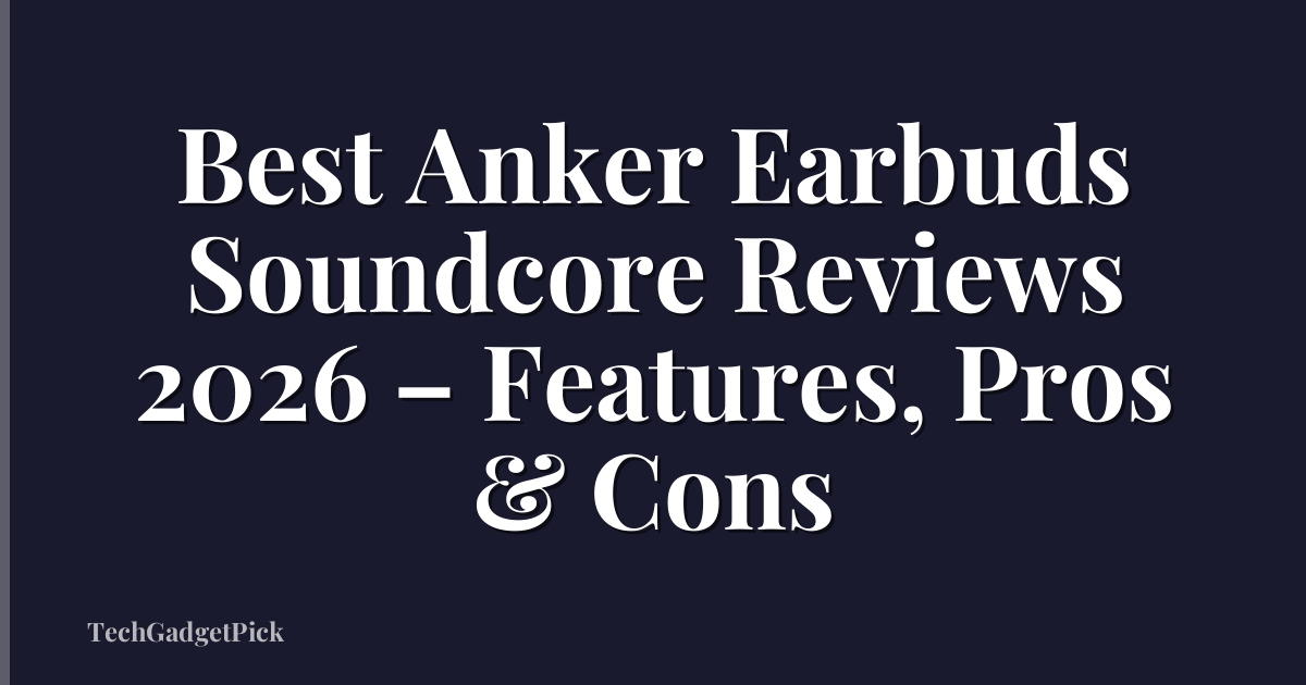 Best Anker Earbuds Soundcore Reviews 2026 – Features, Pros & Cons