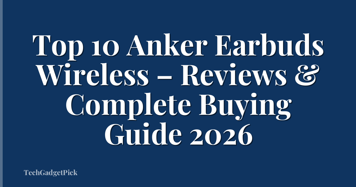Top 10 Anker Earbuds Wireless – Reviews & Complete Buying Guide 2026