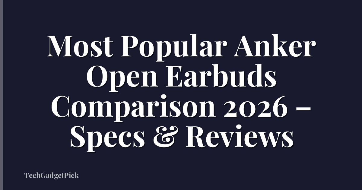 Most Popular Anker Open Earbuds Comparison 2026 – Specs & Reviews
