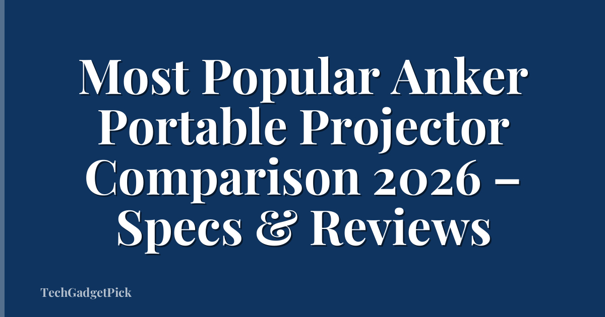 Most Popular Anker Portable Projector Comparison 2026 – Specs & Reviews