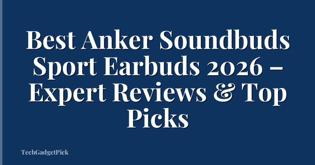Best Anker Soundbuds Sport Earbuds 2026 – Expert Reviews & Top Picks