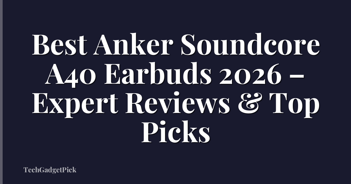 Best Anker Soundcore A40 Earbuds 2026 – Expert Reviews & Top Picks