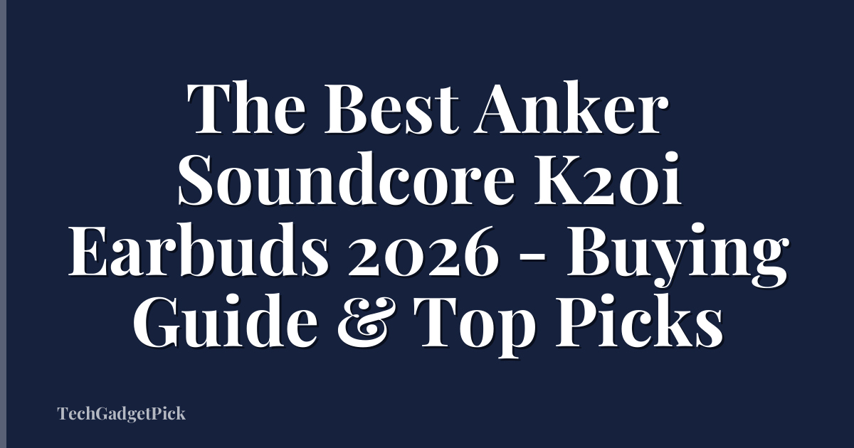 The Best Anker Soundcore K20i Earbuds 2026 - Buying Guide & Top Picks