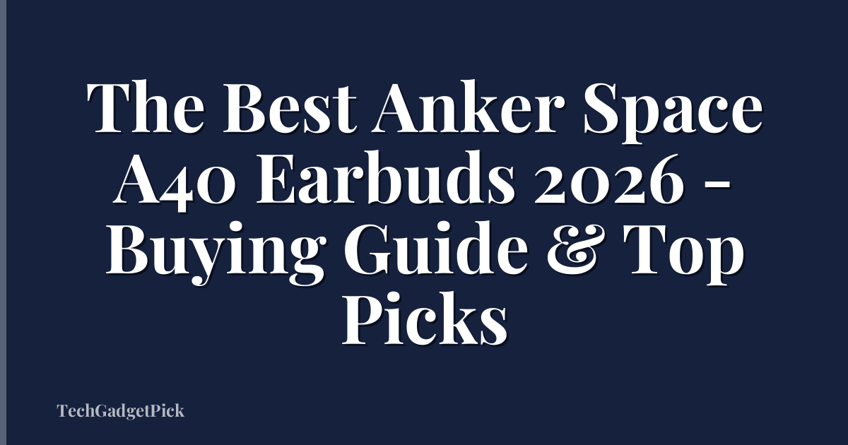 The Best Anker Space A40 Earbuds 2026 - Buying Guide & Top Picks