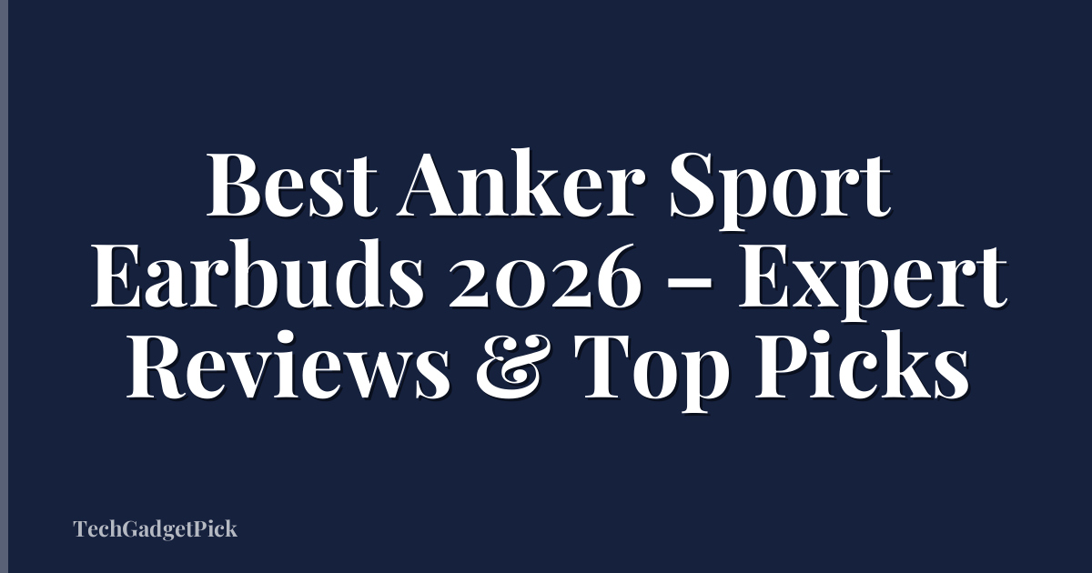 Best Anker Sport Earbuds 2026 – Expert Reviews & Top Picks
