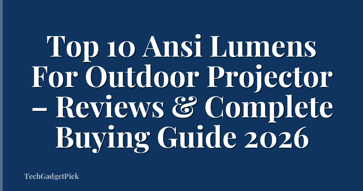 Top 10 Ansi Lumens For Outdoor Projector – Reviews & Complete Buying Guide 2026