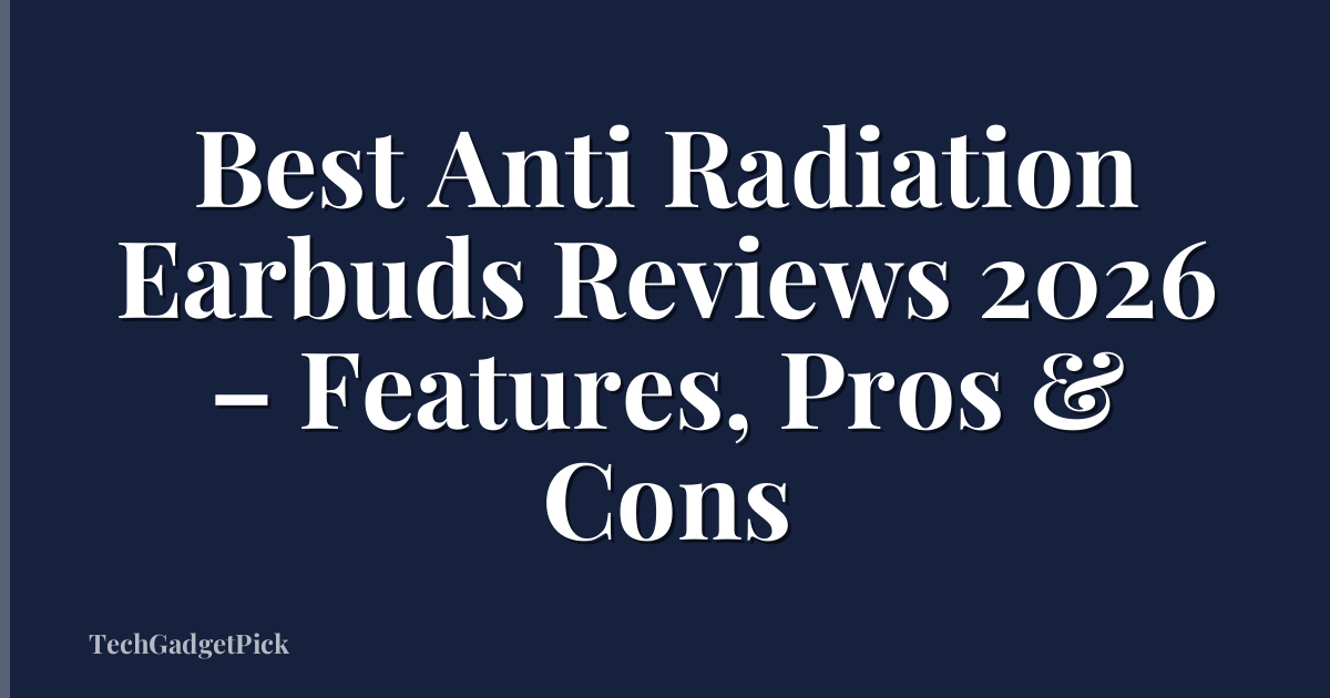 Best Anti Radiation Earbuds Reviews 2026 – Features, Pros & Cons