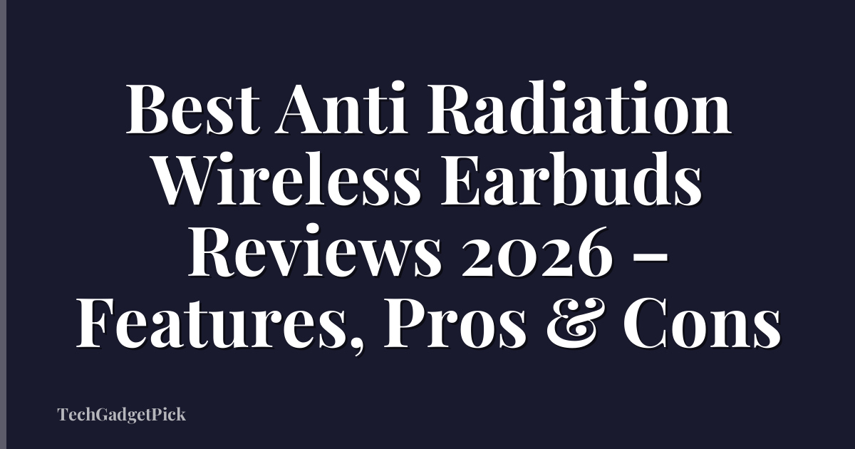 Best Anti Radiation Wireless Earbuds Reviews 2026 – Features, Pros & Cons
