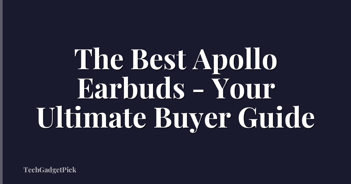 The Best Apollo Earbuds - Your Ultimate Buyer Guide