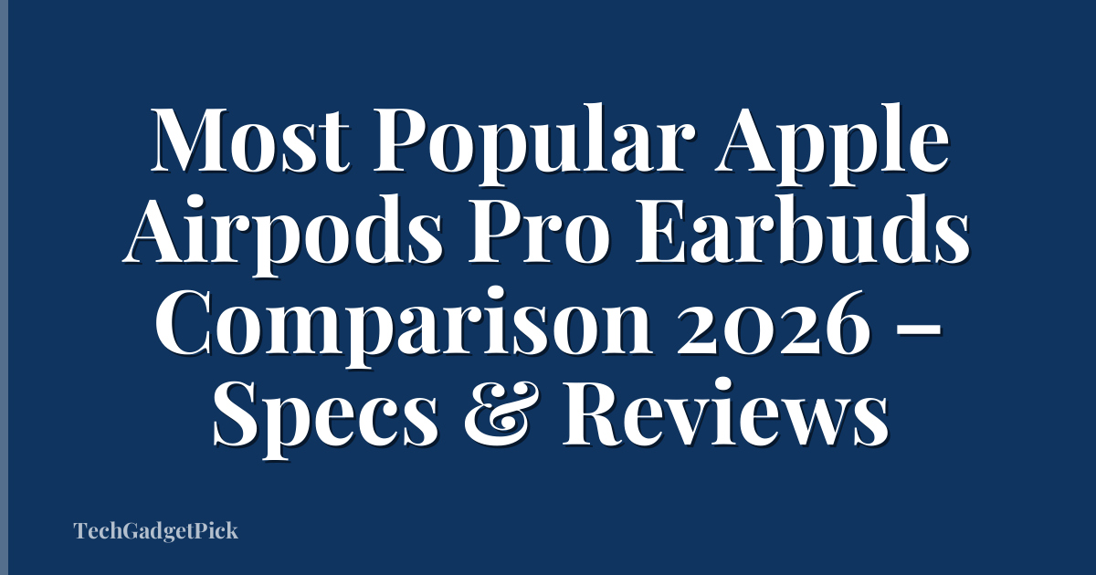 Most Popular Apple Airpods Pro Earbuds Comparison 2026 – Specs & Reviews