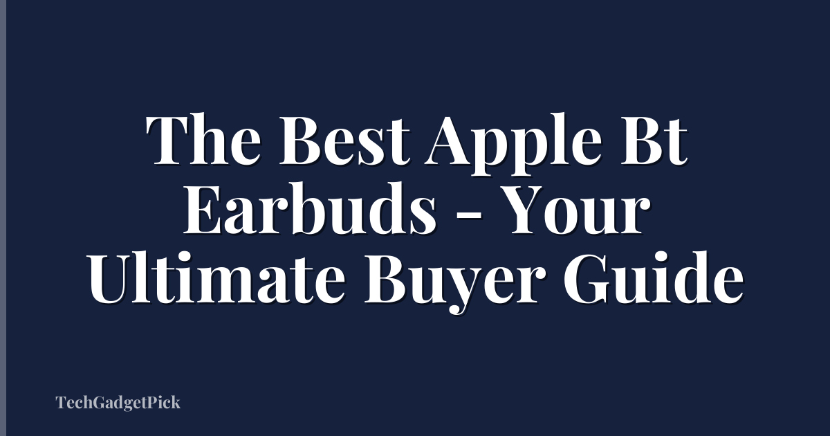 The Best Apple Bt Earbuds - Your Ultimate Buyer Guide