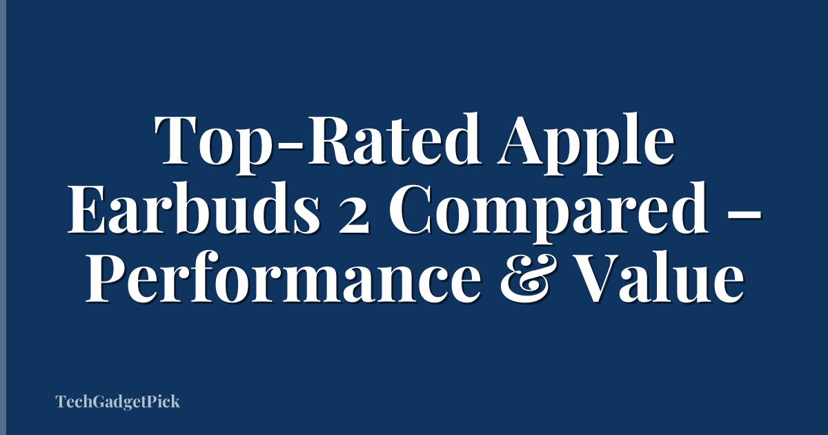 Top-Rated Apple Earbuds 2 Compared – Performance & Value
