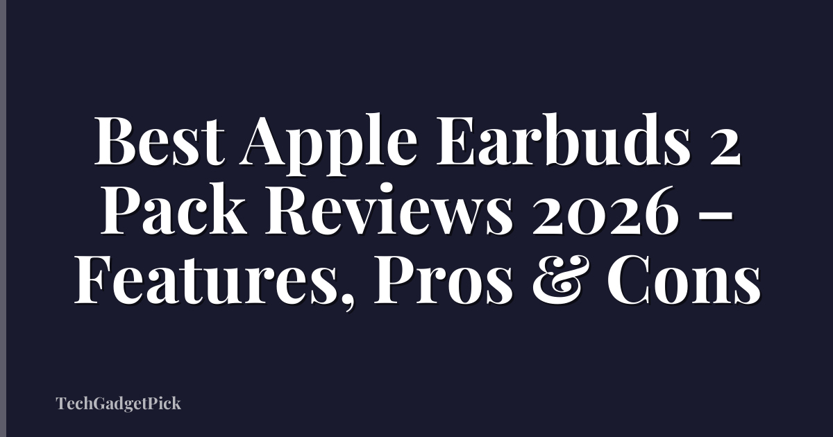 Best Apple Earbuds 2 Pack Reviews 2026 – Features, Pros & Cons