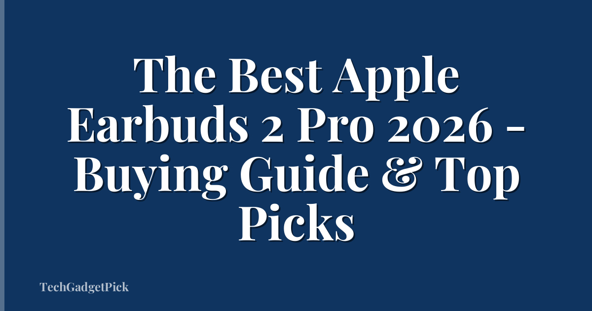 The Best Apple Earbuds 2 Pro 2026 - Buying Guide & Top Picks
