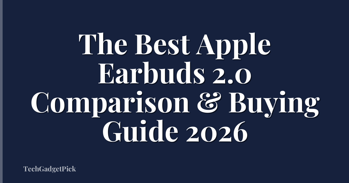 The Best Apple Earbuds 2.0 Comparison & Buying Guide 2026