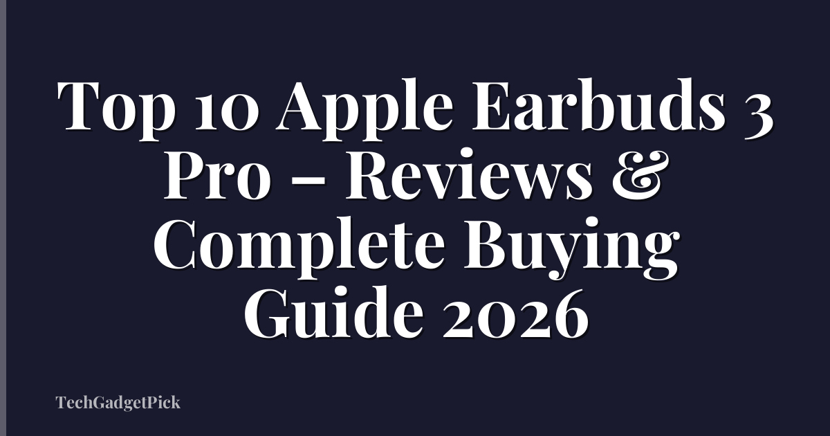 Top 10 Apple Earbuds 3 Pro – Reviews & Complete Buying Guide 2026