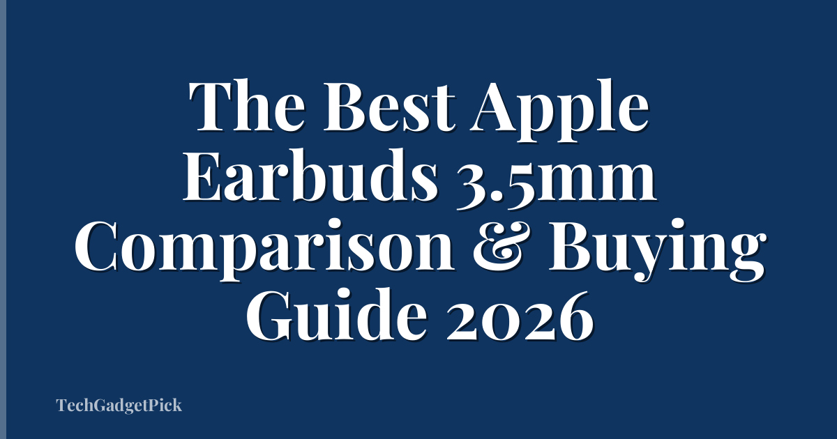 The Best Apple Earbuds 3.5mm Comparison & Buying Guide 2026
