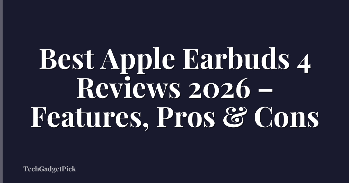 Best Apple Earbuds 4 Reviews 2026 – Features, Pros & Cons
