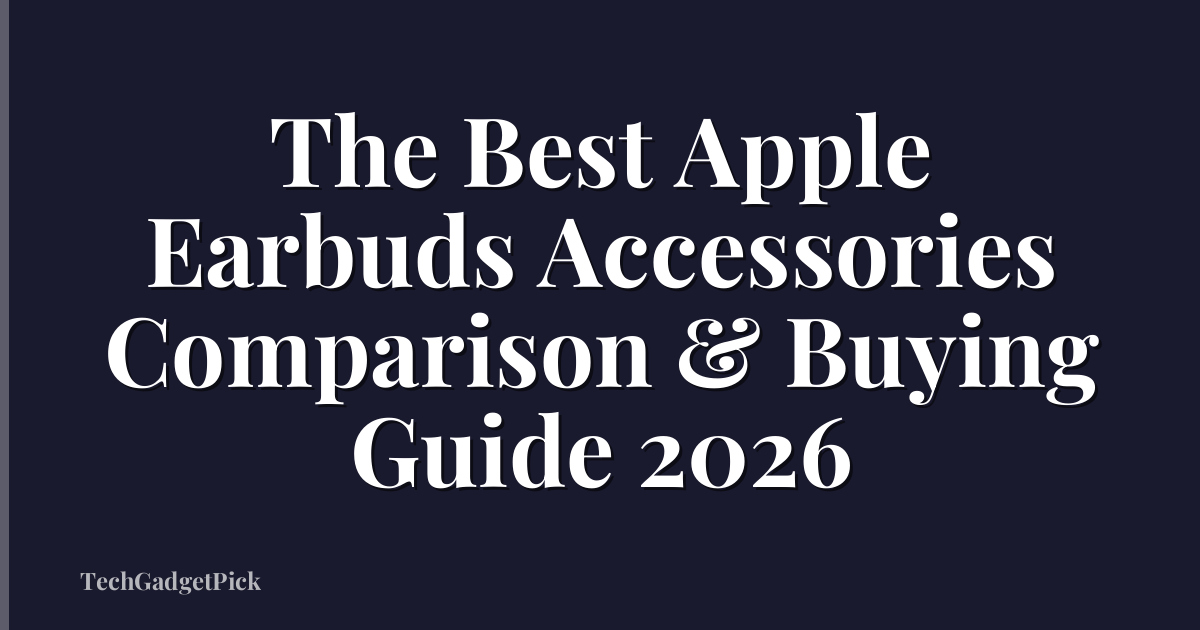 The Best Apple Earbuds Accessories Comparison & Buying Guide 2026