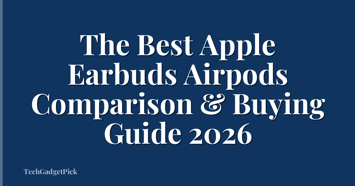 The Best Apple Earbuds Airpods Comparison & Buying Guide 2026