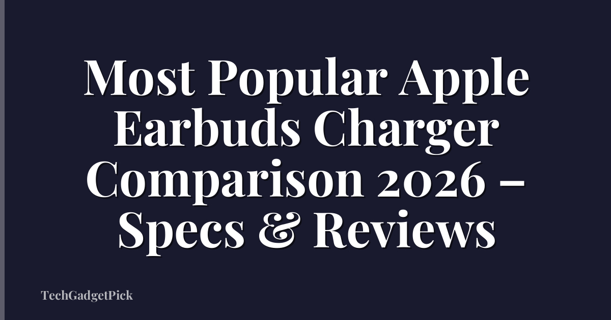 Most Popular Apple Earbuds Charger Comparison 2026 – Specs & Reviews