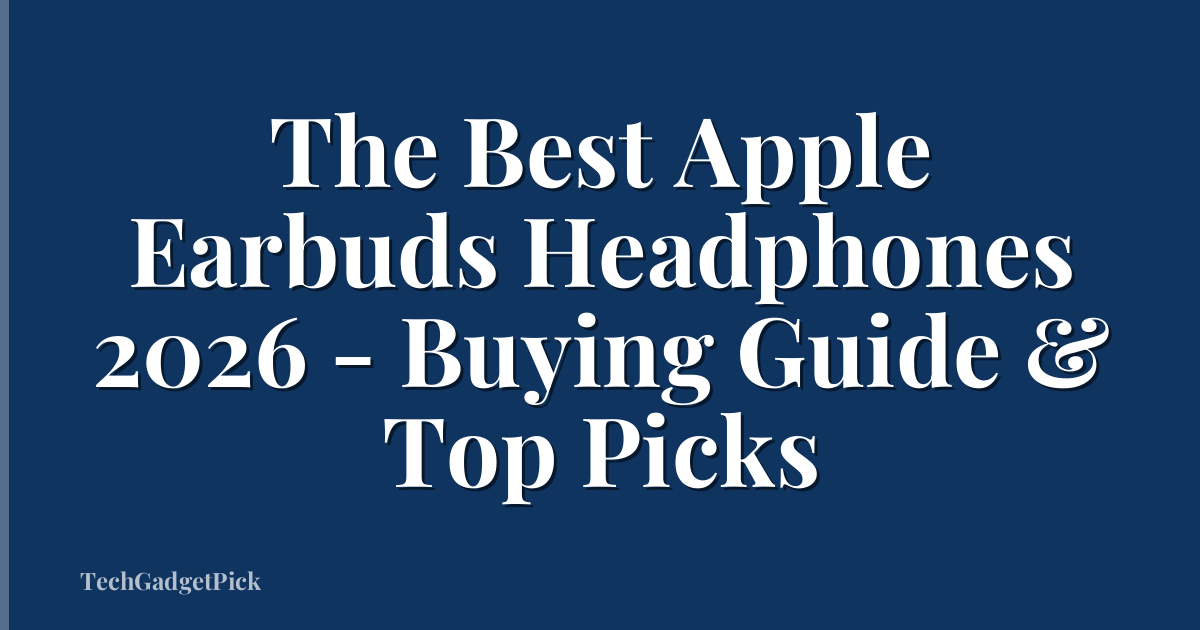 The Best Apple Earbuds Headphones 2026 - Buying Guide & Top Picks