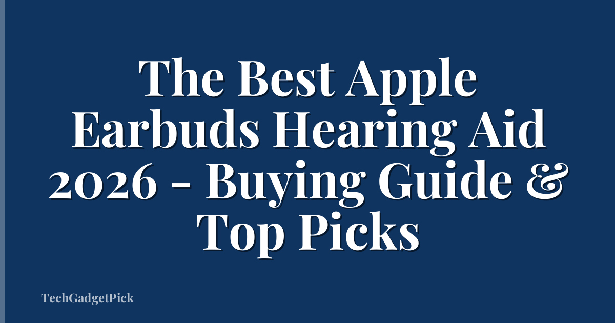 The Best Apple Earbuds Hearing Aid 2026 - Buying Guide & Top Picks