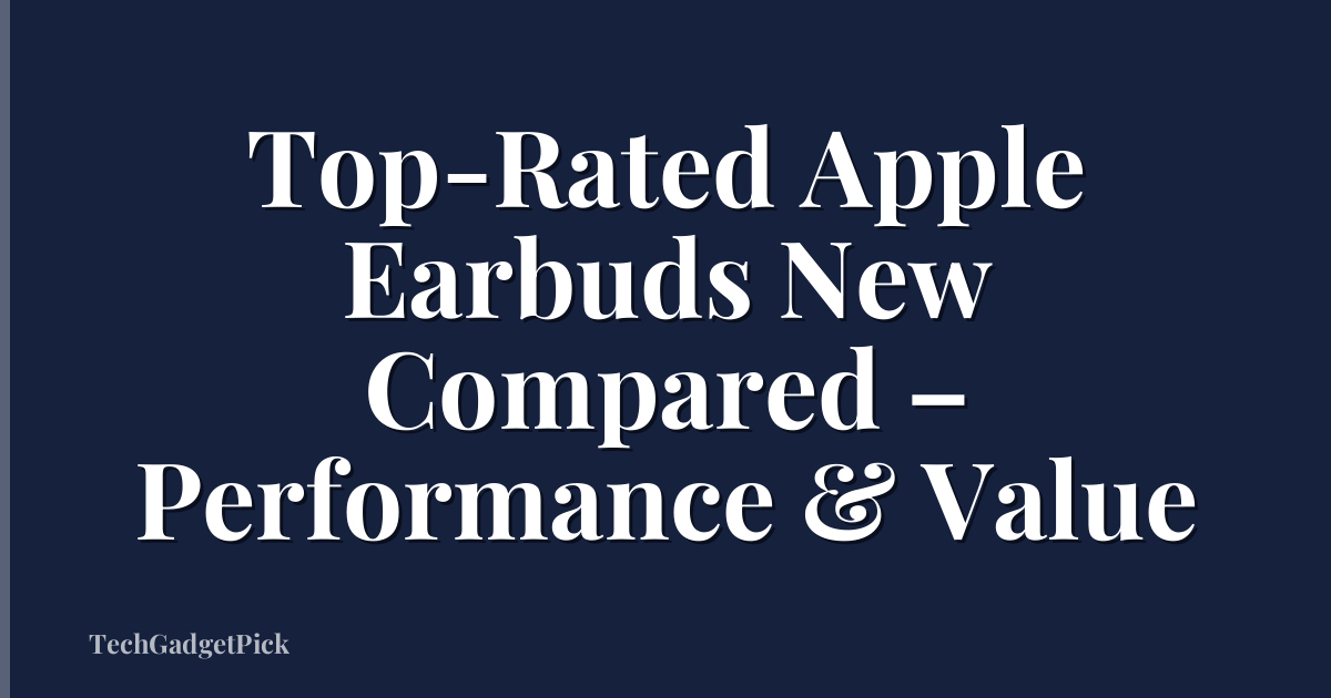 Top-Rated Apple Earbuds New Compared – Performance & Value